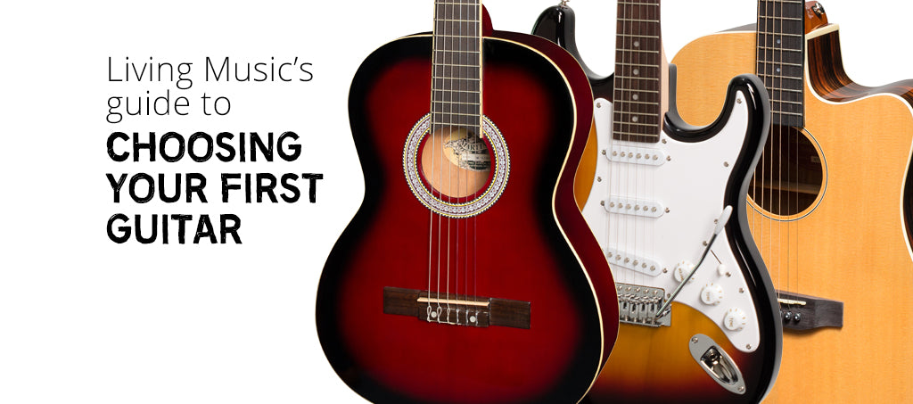 GEAR GUIDE: Living Music's Guide to Choosing Your First Guitar