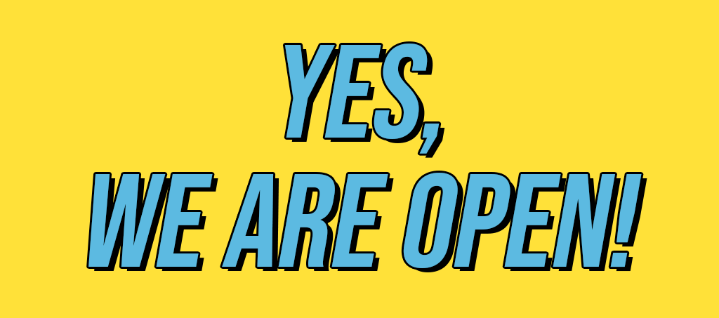 YES, WE ARE OPEN!
